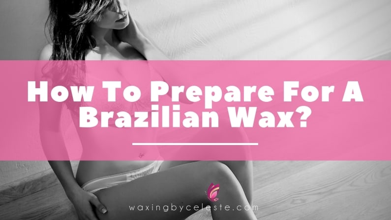 Brazilian Wax Everything You Need To Know About Brazilian Waxing