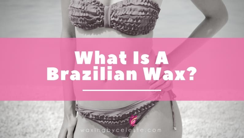 Brazilian Wax - Everything You Need To Know About Brazilian Waxing
